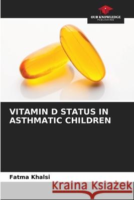 Vitamin D Status in Asthmatic Children Fatma Khalsi 9786207673254