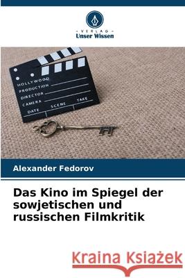 Das Kino im Spiegel der sowjetischen und russischen Filmkritik Alexander Fedorov 9786207673964