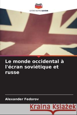 Le monde occidental ? l'?cran sovi?tique et russe Alexander Fedorov 9786207674046