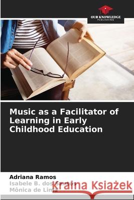 Music as a Facilitator of Learning in Early Childhood Education Adriana Ramos Isabele B M?nica d 9786207675050