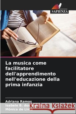 La musica come facilitatore dell'apprendimento nell'educazione della prima infanzia Adriana Ramos Isabele B M?nica d 9786207675081 Edizioni Sapienza