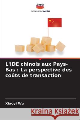 L'IDE chinois aux Pays-Bas: La perspective des co?ts de transaction Xiaoyi Wu 9786207675180 Editions Notre Savoir