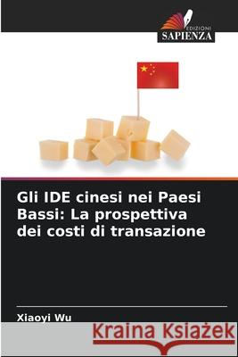 Gli IDE cinesi nei Paesi Bassi: La prospettiva dei costi di transazione Xiaoyi Wu 9786207675203 Edizioni Sapienza