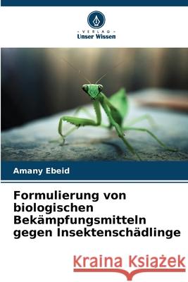 Formulierung von biologischen Bek?mpfungsmitteln gegen Insektensch?dlinge Amany Ebeid 9786207675395 Verlag Unser Wissen