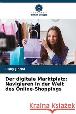 Der digitale Marktplatz: Navigieren in der Welt des Online-Shoppings Ruby Jindal 9786207676842 Verlag Unser Wissen