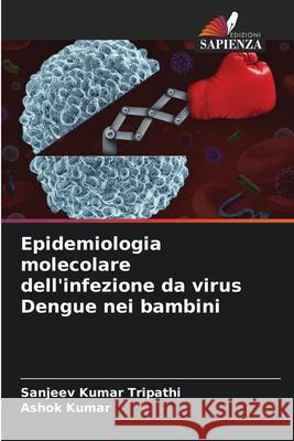 Epidemiologia molecolare dell'infezione da virus Dengue nei bambini Sanjeev Kumar Tripathi Ashok Kumar 9786207677412