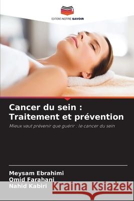 Cancer du sein: Traitement et pr?vention Meysam Ebrahimi Omid Farahani Nahid Kabiri 9786207677757 Editions Notre Savoir