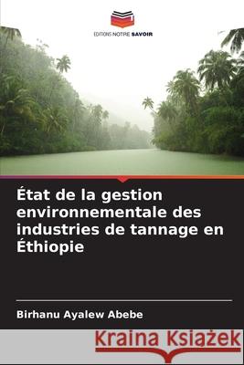 ?tat de la gestion environnementale des industries de tannage en ?thiopie Birhanu Ayalew Abebe 9786207678235