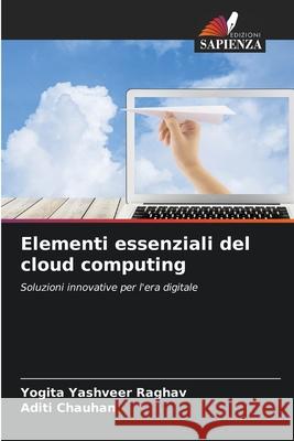 Elementi essenziali del cloud computing Yogita Yashveer Raghav Aditi Chauhan 9786207678808 Edizioni Sapienza