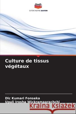 Culture de tissus v?g?taux DLC Kumari Fonseka Upuli Irosha Wickramaarachchi 9786207679263 Editions Notre Savoir