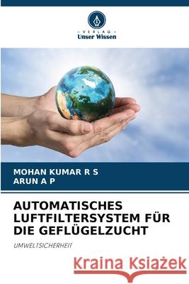 Automatisches Luftfiltersystem F?r Die Gefl?gelzucht Mohan Kumar R Arun A 9786207679782 Verlag Unser Wissen