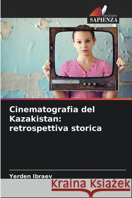 Cinematografia del Kazakistan: retrospettiva storica Yerden Ibraev 9786207679898 Edizioni Sapienza