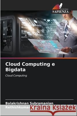 Cloud Computing e Bigdata Balakrishnan Subramanian Rethishkumar S 9786207679997 Edizioni Sapienza