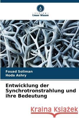 Entwicklung der Synchrotronstrahlung und ihre Bedeutung Fouad Soliman Hoda Ashry 9786207680542