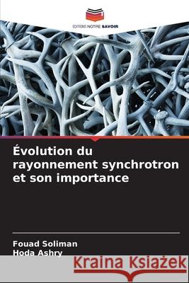 ?volution du rayonnement synchrotron et son importance Fouad Soliman Hoda Ashry 9786207680559