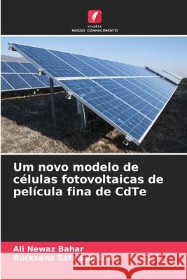 Um novo modelo de c?lulas fotovoltaicas de pel?cula fina de CdTe Ali Newaz Bahar Rucksana Safa Sultana 9786207680795 Edicoes Nosso Conhecimento