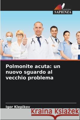 Polmonite acuta: un nuovo sguardo al vecchio problema Igor Klepikov 9786207680948