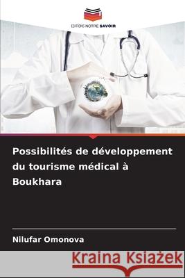 Possibilit?s de d?veloppement du tourisme m?dical ? Boukhara Nilufar Omonova 9786207681600