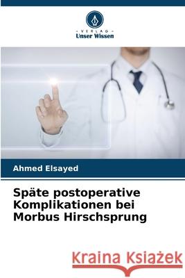 Sp?te postoperative Komplikationen bei Morbus Hirschsprung Ahmed Elsayed 9786207682133 Verlag Unser Wissen