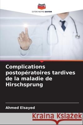 Complications postop?ratoires tardives de la maladie de Hirschsprung Ahmed Elsayed 9786207682140 Editions Notre Savoir