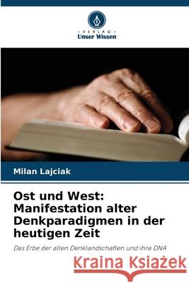 Ost und West: Manifestation alter Denkparadigmen in der heutigen Zeit Milan Lajciak 9786207682317 Verlag Unser Wissen