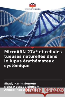 MicroARN-27a* et cellules tueuses naturelles dans le lupus ?ryth?mateux syst?mique Shady Karim Sourour Noha Mousaad Elemam Ahmed Ihab Abdelaziz 9786207682386