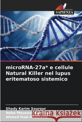 microRNA-27a* e cellule Natural Killer nel lupus eritematoso sistemico Shady Karim Sourour Noha Mousaad Elemam Ahmed Ihab Abdelaziz 9786207682409