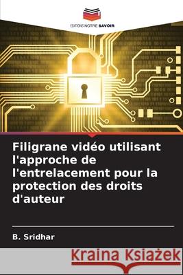 Filigrane vid?o utilisant l'approche de l'entrelacement pour la protection des droits d'auteur B. Sridhar 9786207682560