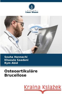 Osteoartikul?re Brucellose Souha Hannachi Khaoula Saadani Rym Abid 9786207682850 Verlag Unser Wissen