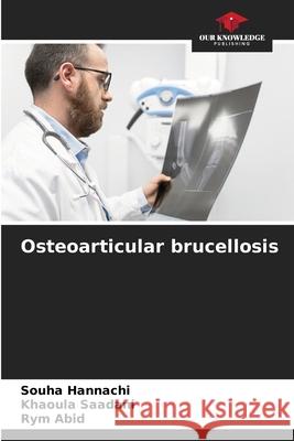 Osteoarticular brucellosis Souha Hannachi Khaoula Saadani Rym Abid 9786207682867 Our Knowledge Publishing