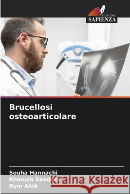 Brucellosi osteoarticolare Souha Hannachi Khaoula Saadani Rym Abid 9786207682881 Edizioni Sapienza