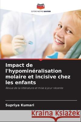 Impact de l'hypomin?ralisation molaire et incisive chez les enfants Supriya Kumari 9786207683284