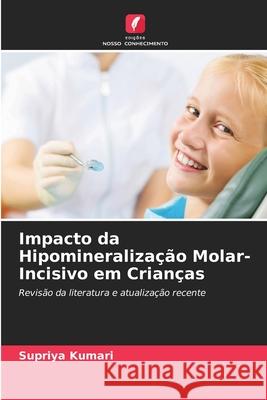 Impacto da Hipomineraliza??o Molar-Incisivo em Crian?as Supriya Kumari 9786207683307