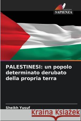 Palestinesi: un popolo determinato derubato della propria terra Sheikh Yusuf 9786207683536