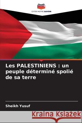 Les PALESTINIENS: un peuple d?termin? spoli? de sa terre Sheikh Yusuf 9786207683543