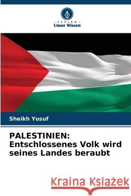 Palestinien: Entschlossenes Volk wird seines Landes beraubt Sheikh Yusuf 9786207683567