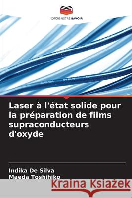 Laser ? l'?tat solide pour la pr?paration de films supraconducteurs d'oxyde Indika d Maeda Toshihiko 9786207683598 Editions Notre Savoir