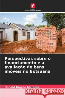 Perspectivas sobre o financiamento e a avalia??o de bens im?veis no Botsuana Donald Kagiso Mengwe 9786207683864 Edicoes Nosso Conhecimento