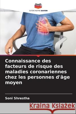 Connaissance des facteurs de risque des maladies coronariennes chez les personnes d'?ge moyen Soni Shrestha 9786207684113