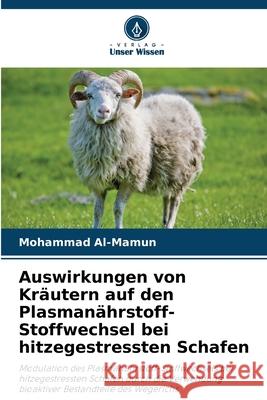 Auswirkungen von Kr?utern auf den Plasman?hrstoff-Stoffwechsel bei hitzegestressten Schafen Mohammad Al-Mamun 9786207684779