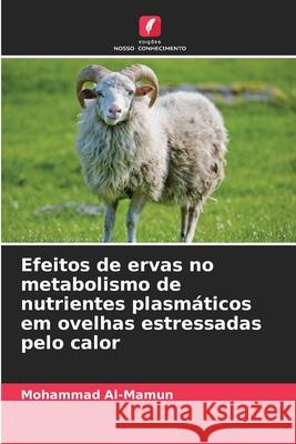 Efeitos de ervas no metabolismo de nutrientes plasm?ticos em ovelhas estressadas pelo calor Mohammad Al-Mamun 9786207684816