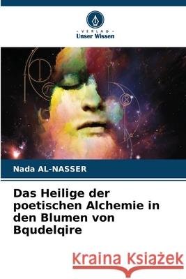 Das Heilige der poetischen Alchemie in den Blumen von Bqudelqire Nada Al-Nasser 9786207684823