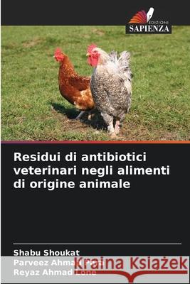 Residui di antibiotici veterinari negli alimenti di origine animale Shabu Shoukat Parveez Ahmad Para Reyaz Ahmad Lone 9786207684892