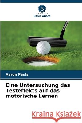 Eine Untersuchung des Testeffekts auf das motorische Lernen Aaron Pauls 9786207685288 Verlag Unser Wissen