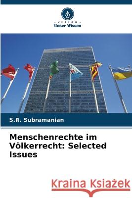 Menschenrechte im V?lkerrecht: Selected Issues S. R. Subramanian 9786207685691 Verlag Unser Wissen