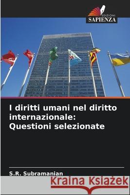 I diritti umani nel diritto internazionale: Questioni selezionate S. R. Subramanian 9786207685721 Edizioni Sapienza