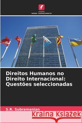 Direitos Humanos no Direito Internacional: Quest?es seleccionadas S. R. Subramanian 9786207685738 Edicoes Nosso Conhecimento