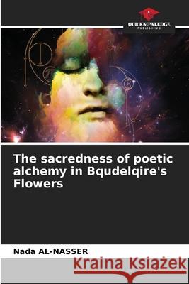 The sacredness of poetic alchemy in Bqudelqire's Flowers Nada Al-Nasser 9786207685851