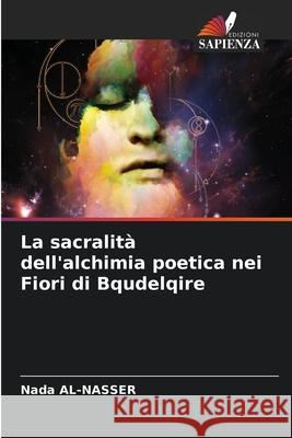 La sacralit? dell'alchimia poetica nei Fiori di Bqudelqire Nada Al-Nasser 9786207685868