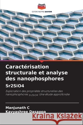Caract?risation structurale et analyse des nanophosphores Sr2SiO4 Manjunath C Kavyashree Dasappa 9786207686186